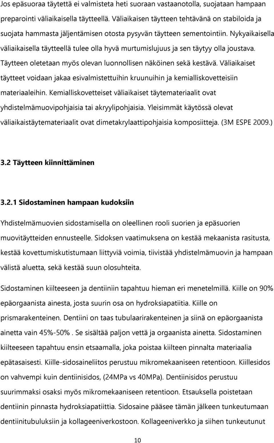 Nykyaikaisella väliaikaisella täytteellä tulee olla hyvä murtumislujuus ja sen täytyy olla joustava. Täytteen oletetaan myös olevan luonnollisen näköinen sekä kestävä.