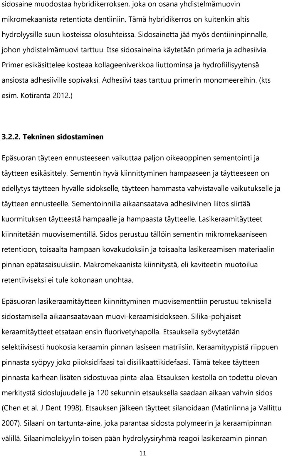 Primer esikäsittelee kosteaa kollageeniverkkoa liuttominsa ja hydrofiilisyytensä ansiosta adhesiiville sopivaksi. Adhesiivi taas tarttuu primerin monomeereihin. (kts esim. Kotiranta 20