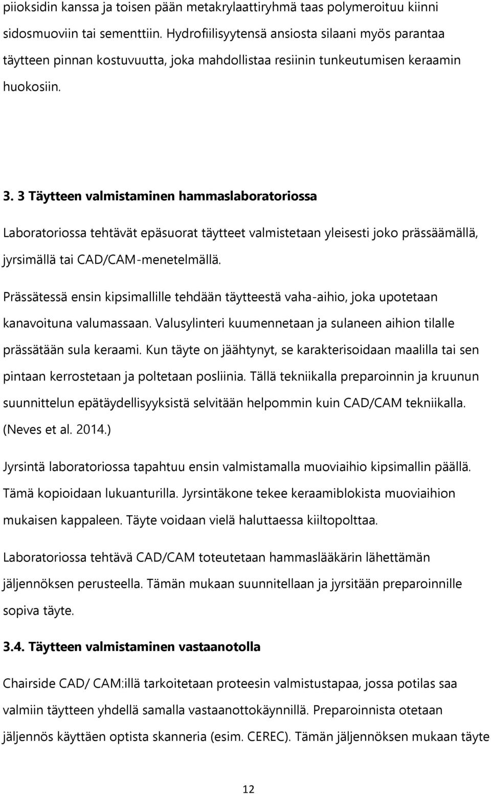 3 Täytteen valmistaminen hammaslaboratoriossa Laboratoriossa tehtävät epäsuorat täytteet valmistetaan yleisesti joko prässäämällä, jyrsimällä tai CAD/CAM-menetelmällä.