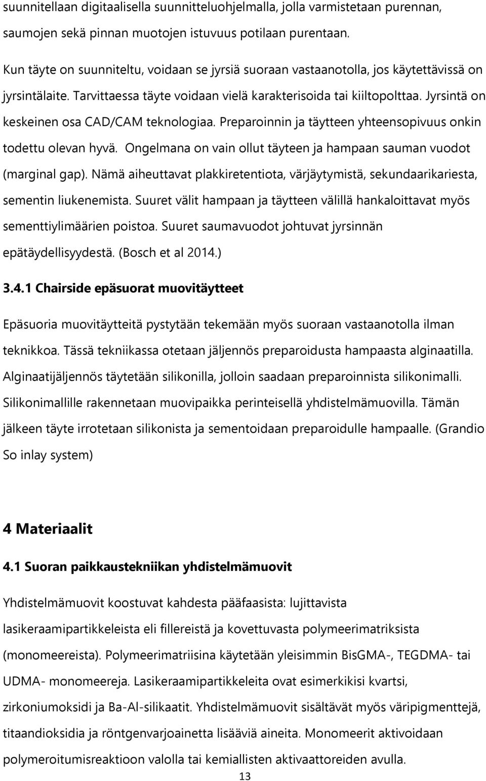 Jyrsintä on keskeinen osa CAD/CAM teknologiaa. Preparoinnin ja täytteen yhteensopivuus onkin todettu olevan hyvä. Ongelmana on vain ollut täyteen ja hampaan sauman vuodot (marginal gap).