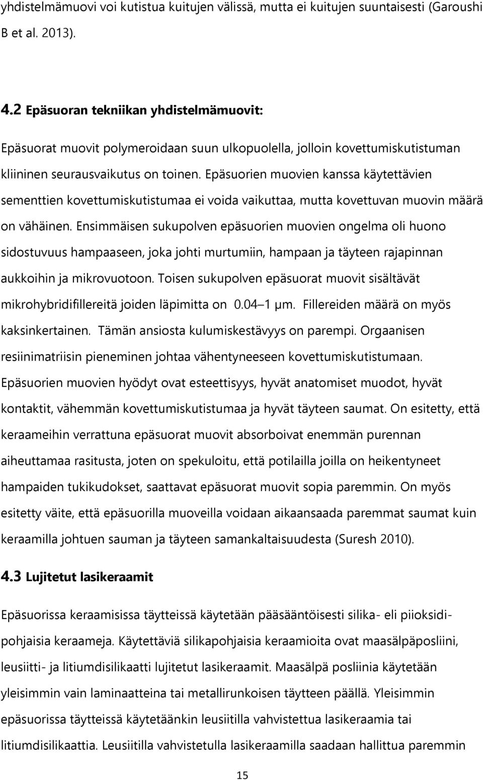 Epäsuorien muovien kanssa käytettävien sementtien kovettumiskutistumaa ei voida vaikuttaa, mutta kovettuvan muovin määrä on vähäinen.