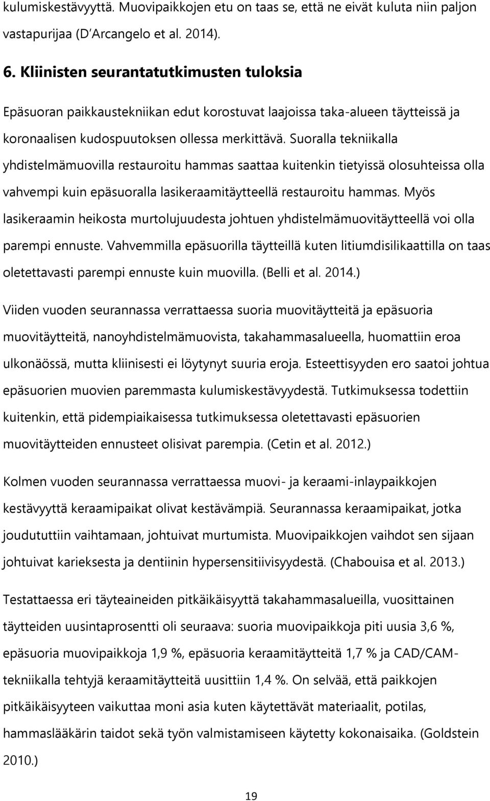 Suoralla tekniikalla yhdistelmämuovilla restauroitu hammas saattaa kuitenkin tietyissä olosuhteissa olla vahvempi kuin epäsuoralla lasikeraamitäytteellä restauroitu hammas.