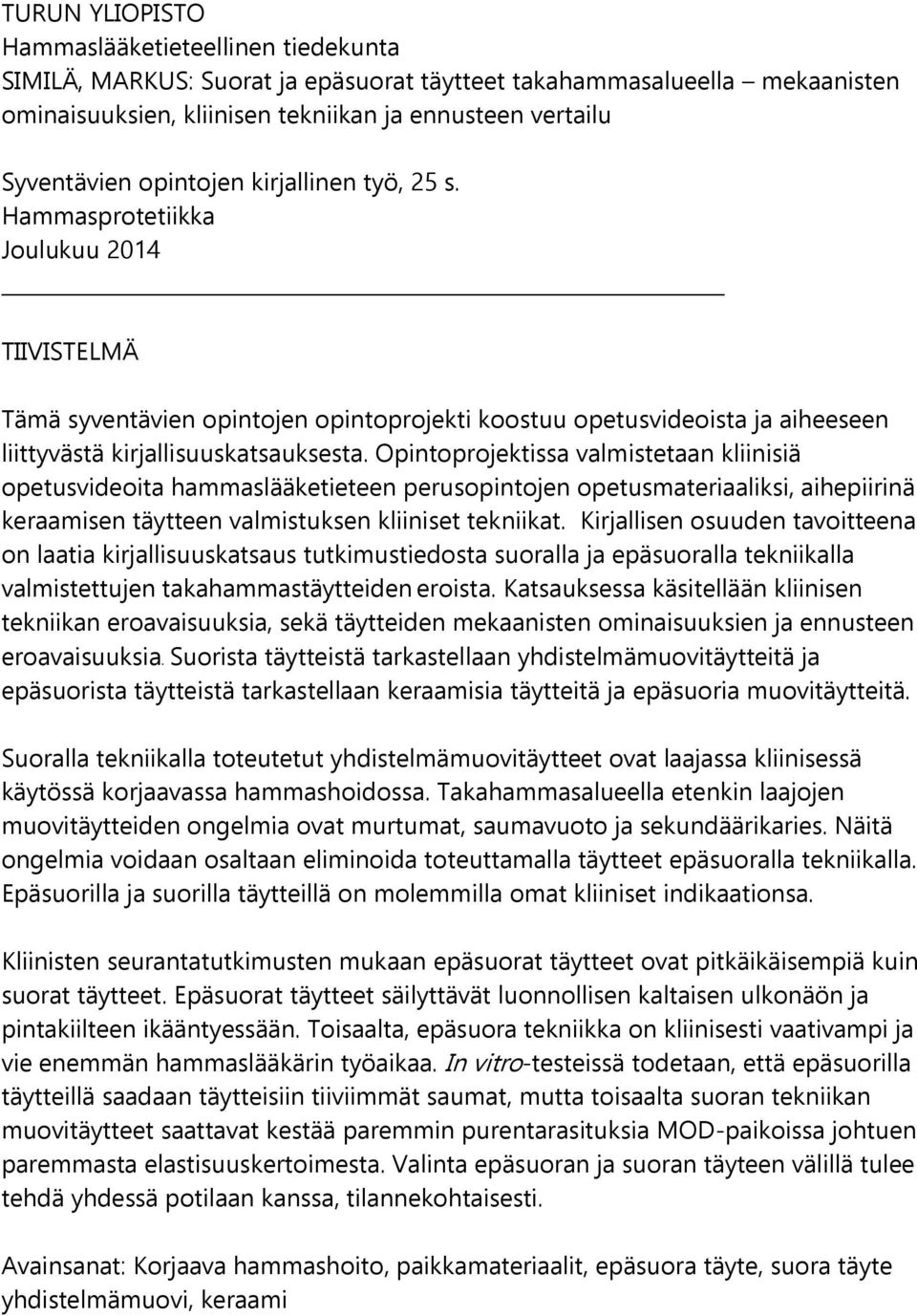 Opintoprojektissa valmistetaan kliinisiä opetusvideoita hammaslääketieteen perusopintojen opetusmateriaaliksi, aihepiirinä keraamisen täytteen valmistuksen kliiniset tekniikat.