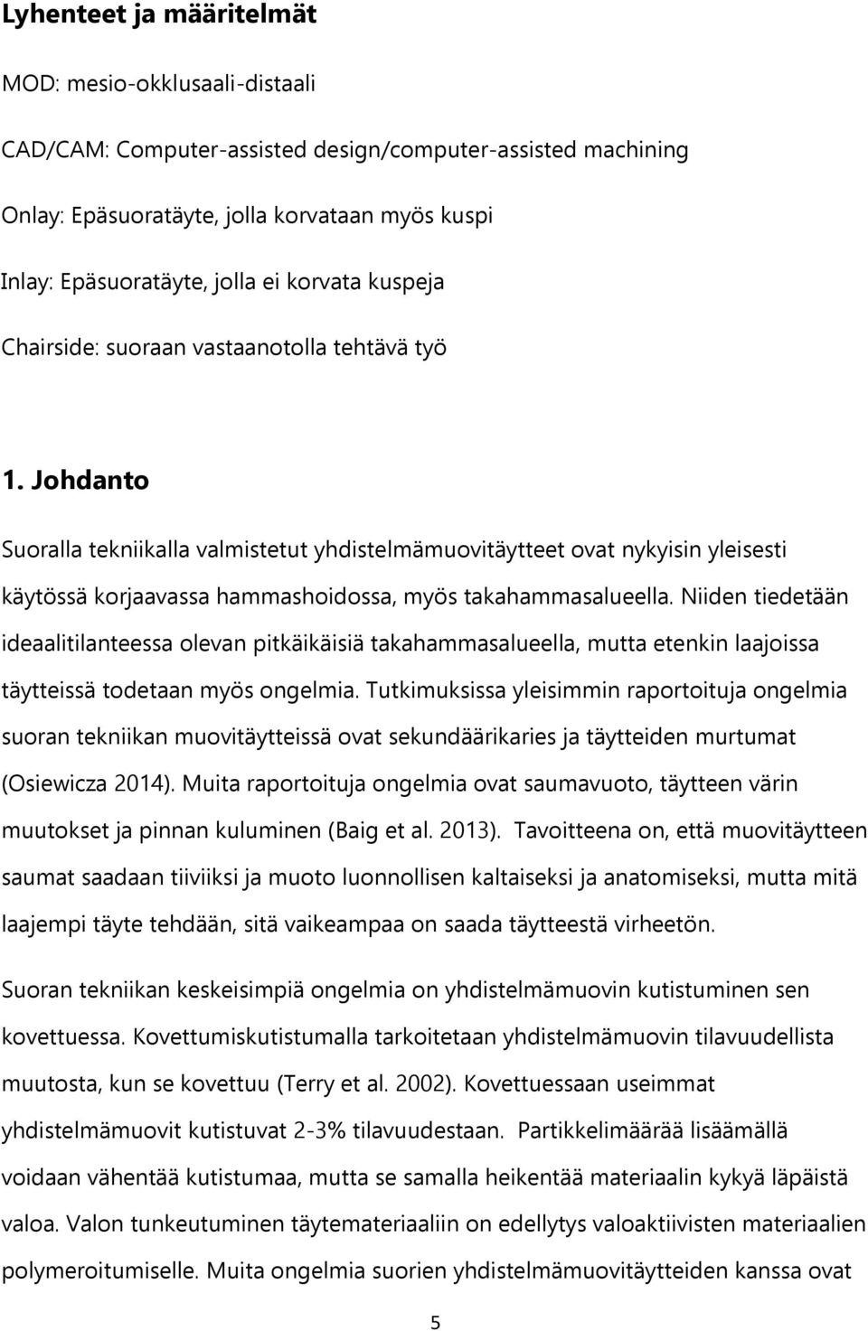 Johdanto Suoralla tekniikalla valmistetut yhdistelmämuovitäytteet ovat nykyisin yleisesti käytössä korjaavassa hammashoidossa, myös takahammasalueella.