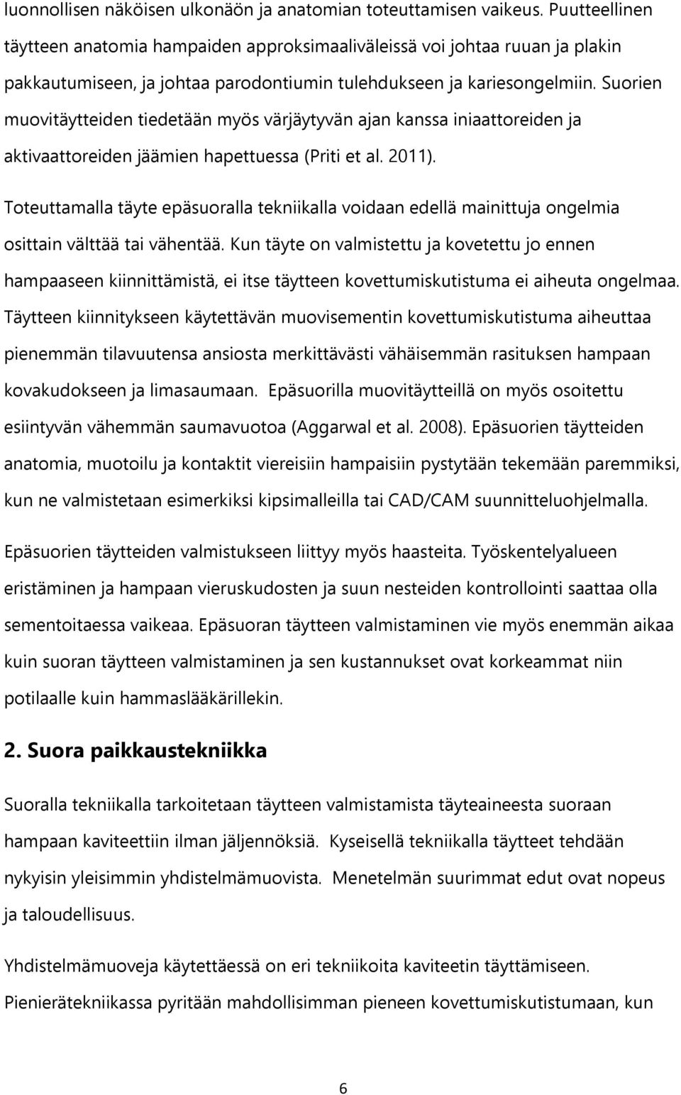 Suorien muovitäytteiden tiedetään myös värjäytyvän ajan kanssa iniaattoreiden ja aktivaattoreiden jäämien hapettuessa (Priti et al. 2011).