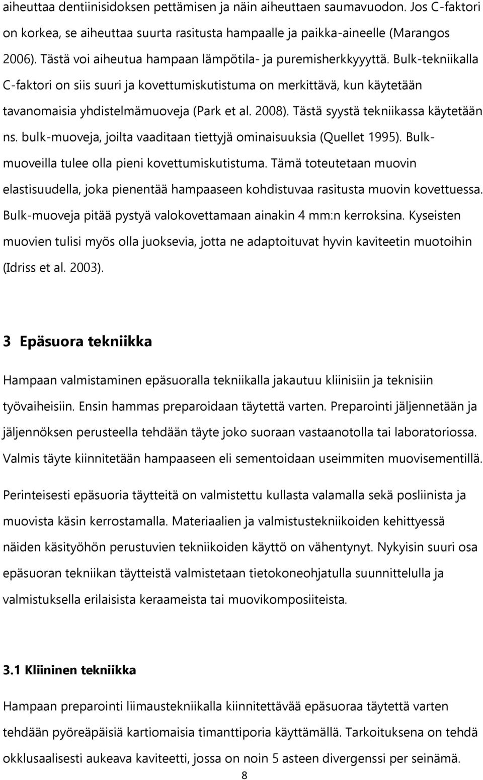 2008). Tästä syystä tekniikassa käytetään ns. bulk-muoveja, joilta vaaditaan tiettyjä ominaisuuksia (Quellet 1995). Bulkmuoveilla tulee olla pieni kovettumiskutistuma.