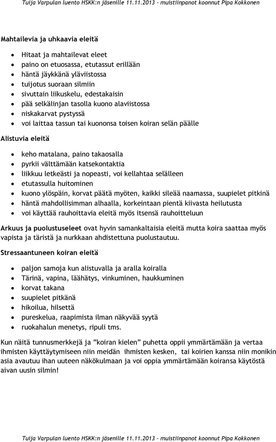 katsekontaktia liikkuu letkeästi ja nopeasti, voi kellahtaa selälleen etutassulla huitominen kuono ylöspäin, korvat päätä myöten, kaikki sileää naamassa, suupielet pitkinä häntä mahdollisimman