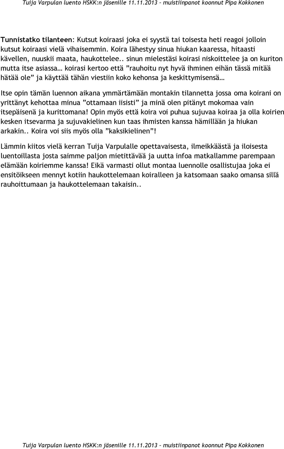 . sinun mielestäsi koirasi niskoittelee ja on kuriton mutta itse asiassa koirasi kertoo että rauhoitu nyt hyvä ihminen eihän tässä mitää hätää ole ja käyttää tähän viestiin koko kehonsa ja