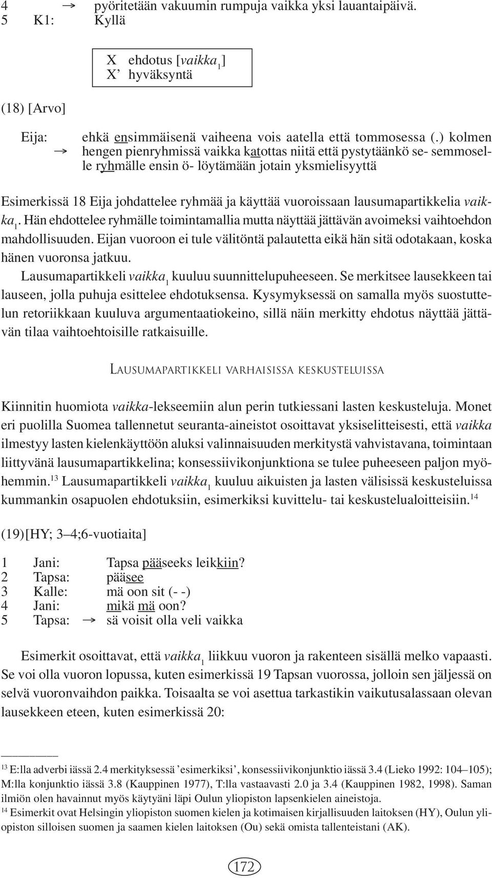 lausumapartikkelia vaikka 1. Hän ehdottelee ryhmälle toimintamallia mutta näyttää jättävän avoimeksi vaihtoehdon mahdollisuuden.