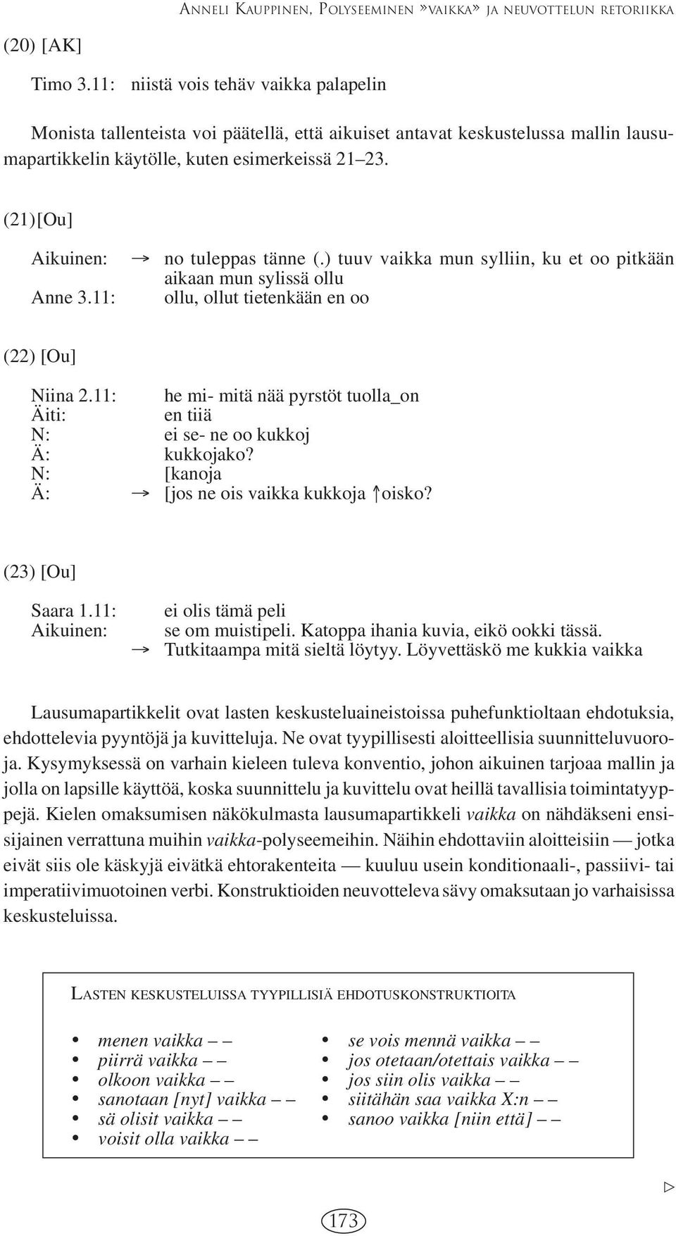 (21)[Ou] Aikuinen: no tuleppas tänne (.) tuuv vaikka mun sylliin, ku et oo pitkään aikaan mun sylissä ollu Anne 3.11: ollu, ollut tietenkään en oo (22) [Ou] Niina 2.