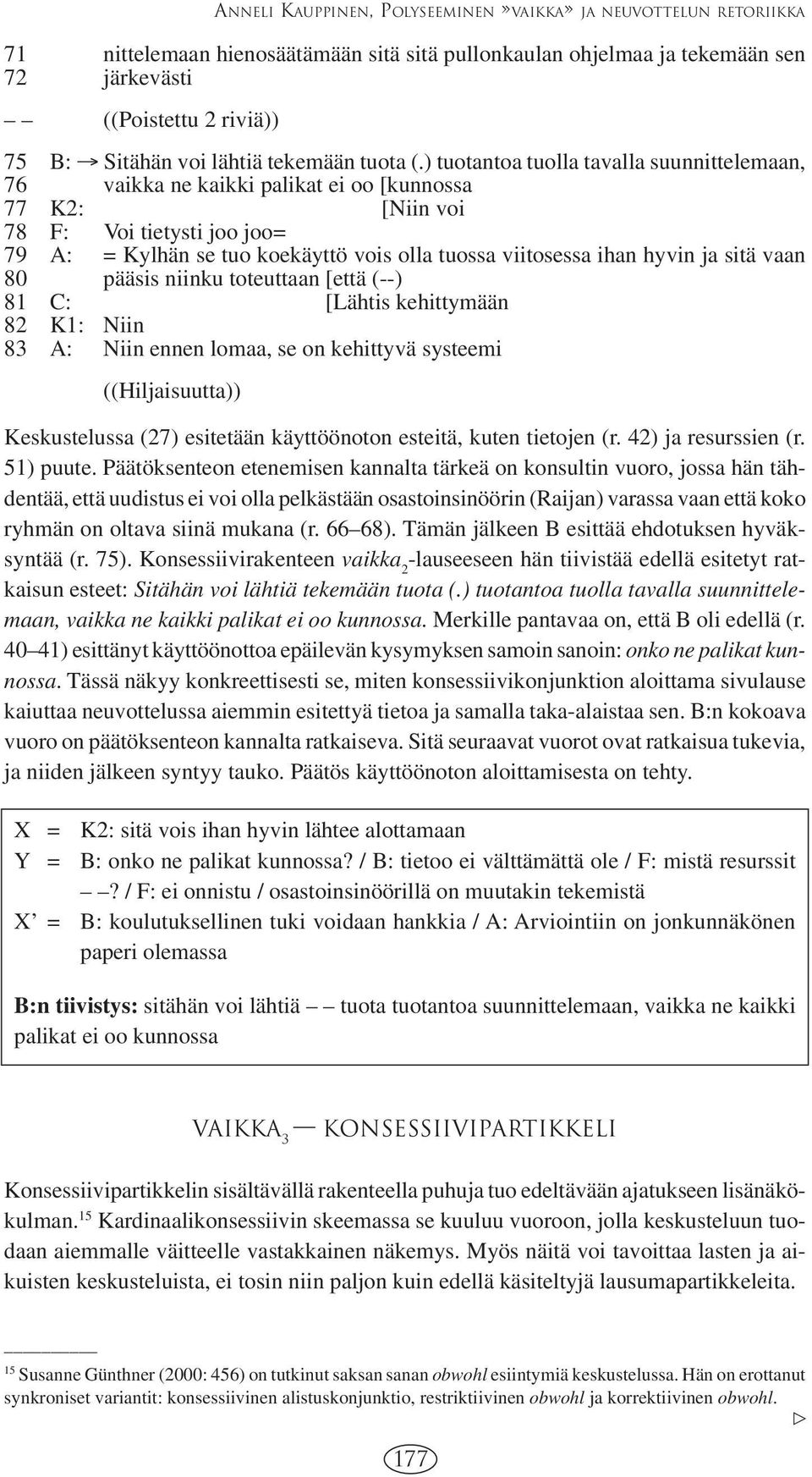 ) tuotantoa tuolla tavalla suunnittelemaan, 76 vaikka ne kaikki palikat ei oo [kunnossa 77 K2: [Niin voi 78 F: Voi tietysti joo joo= 79 A: = Kylhän se tuo koekäyttö vois olla tuossa viitosessa ihan