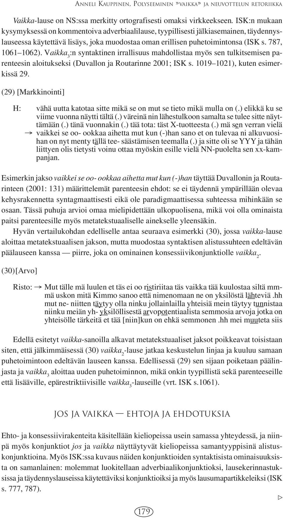 Vaikka 3 :n syntaktinen irrallisuus mahdollistaa myös sen tulkitsemisen parenteesin aloitukseksi (Duvallon ja Routarinne 2001; ISK s. 1019 1021), kuten esimerkissä 29.