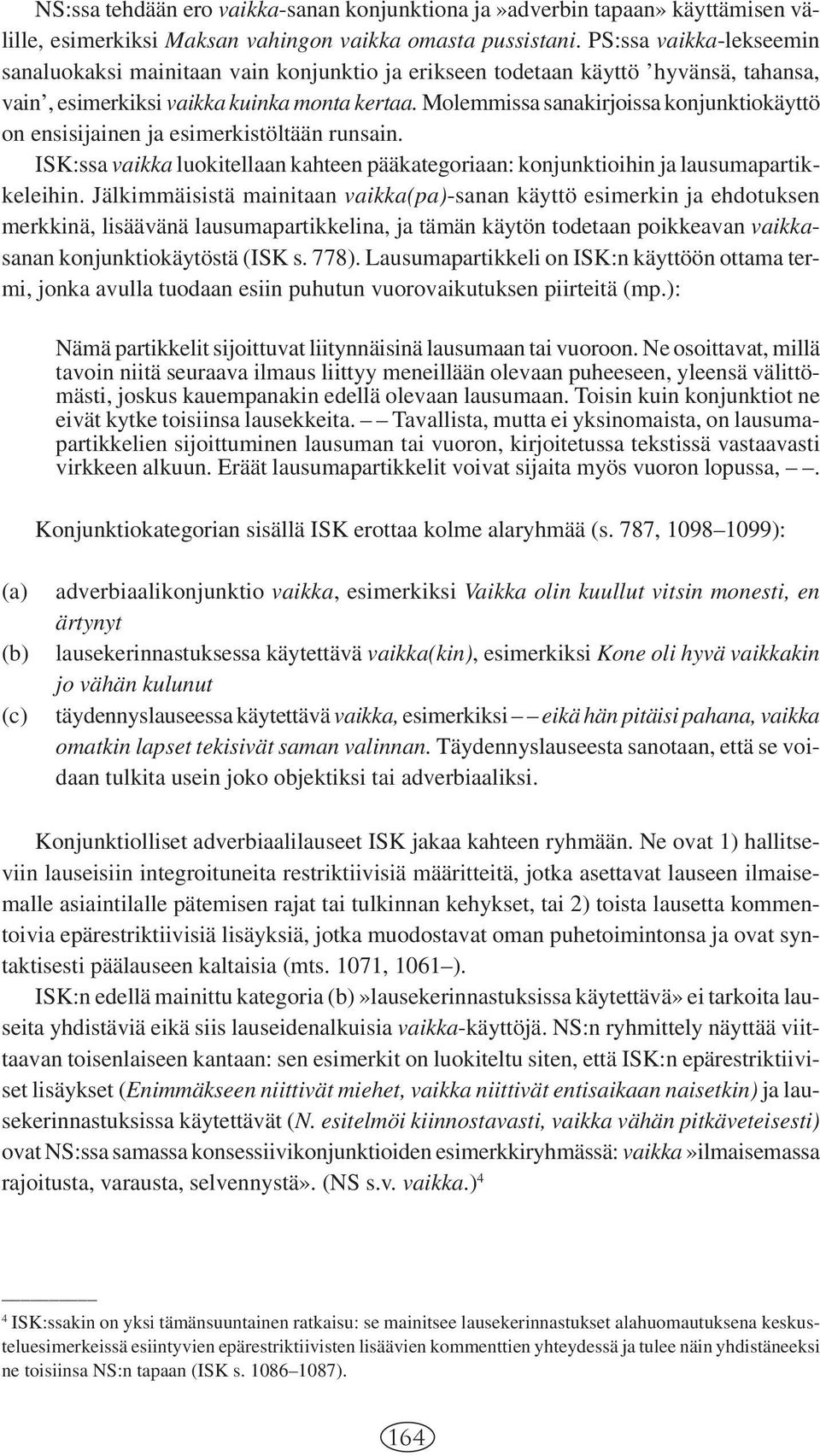 Molemmissa sanakirjoissa konjunktiokäyttö on ensisijainen ja esimerkistöltään runsain. ISK:ssa vaikka luokitellaan kahteen pääkategoriaan: konjunktioihin ja lausumapartikkeleihin.