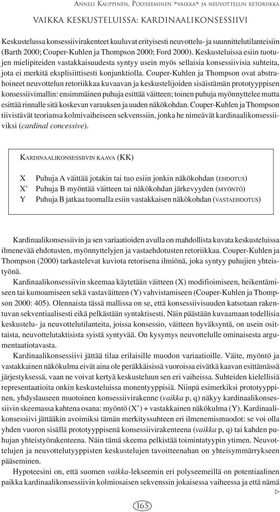 Keskusteluissa esiin tuotujen mielipiteiden vastakkaisuudesta syntyy usein myös sellaisia konsessiivisia suhteita, jota ei merkitä eksplisiittisesti konjunktiolla.