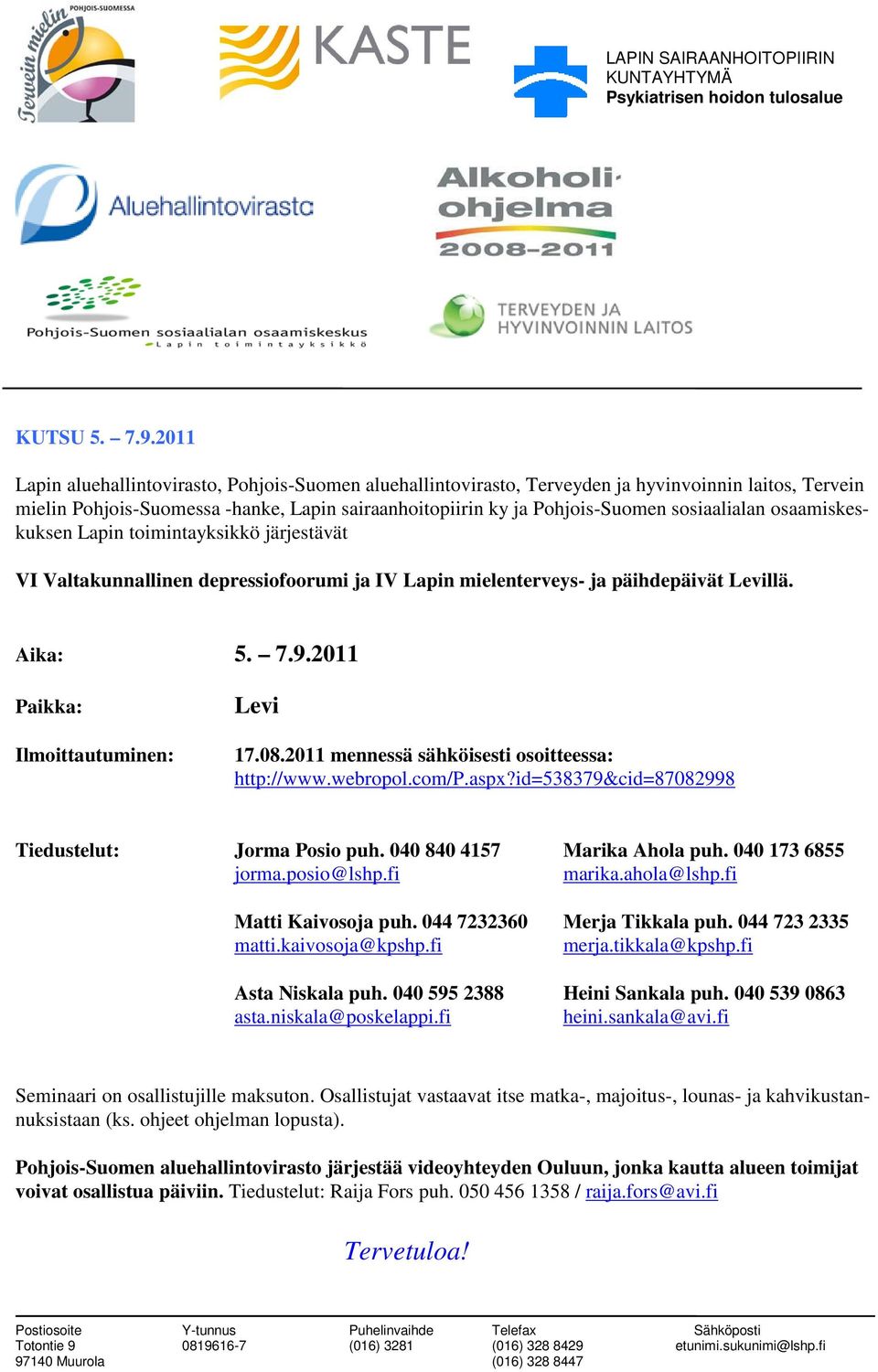 sosiaalialan osaamiskeskuksen Lapin toimintayksikkö järjestävät VI Valtakunnallinen depressiofoorumi ja IV Lapin mielenterveys- ja päihdepäivät Levillä. Aika: 5. 7.9.