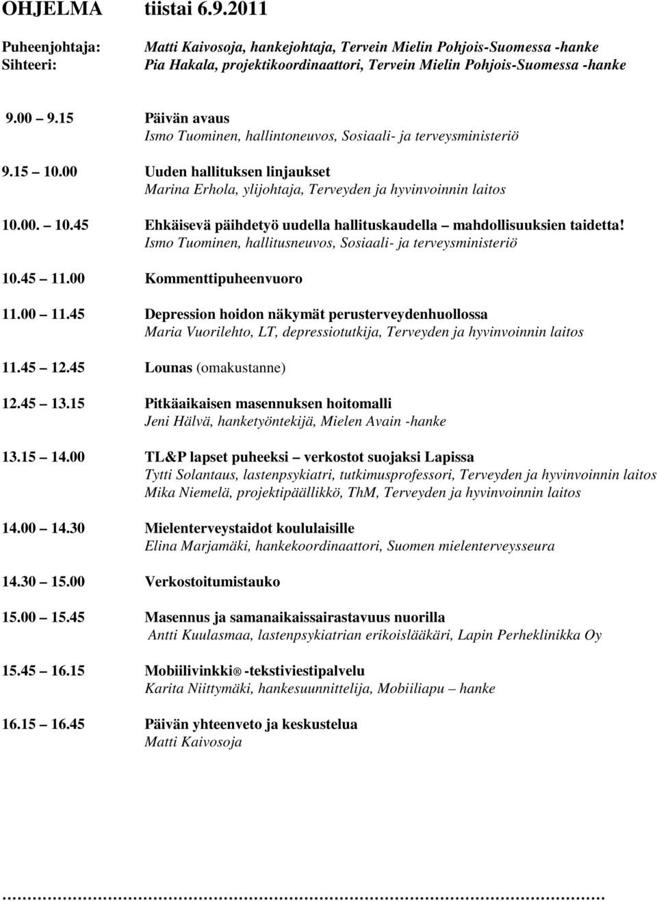 Ismo Tuominen, hallitusneuvos, Sosiaali- ja terveysministeriö 10.45 11.00 Kommenttipuheenvuoro 11.00 11.