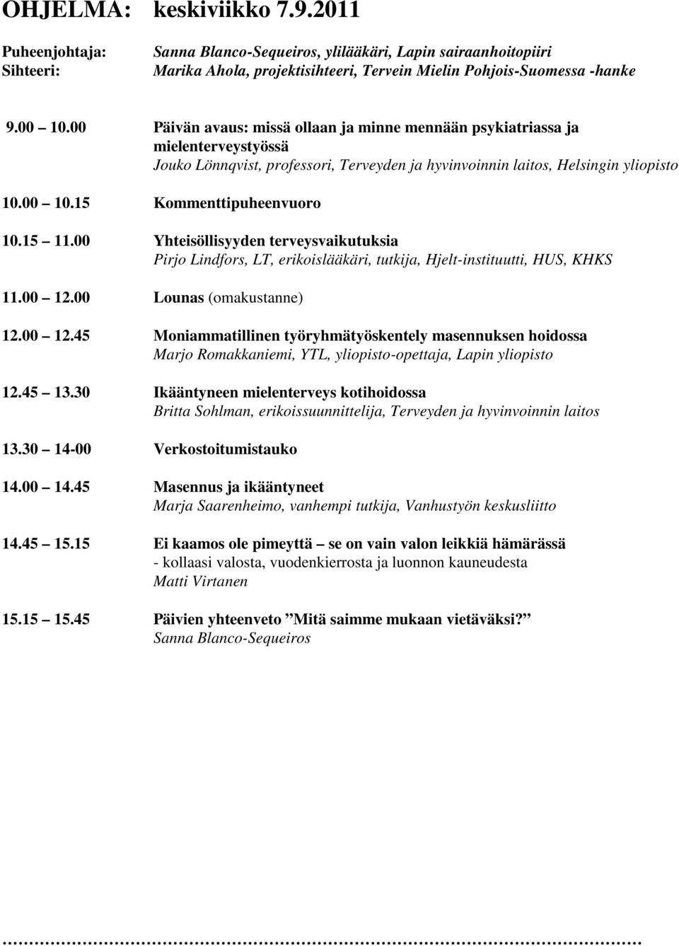 15 Kommenttipuheenvuoro 10.15 11.00 Yhteisöllisyyden terveysvaikutuksia Pirjo Lindfors, LT, erikoislääkäri, tutkija, Hjelt-instituutti, HUS, KHKS 11.00 12.
