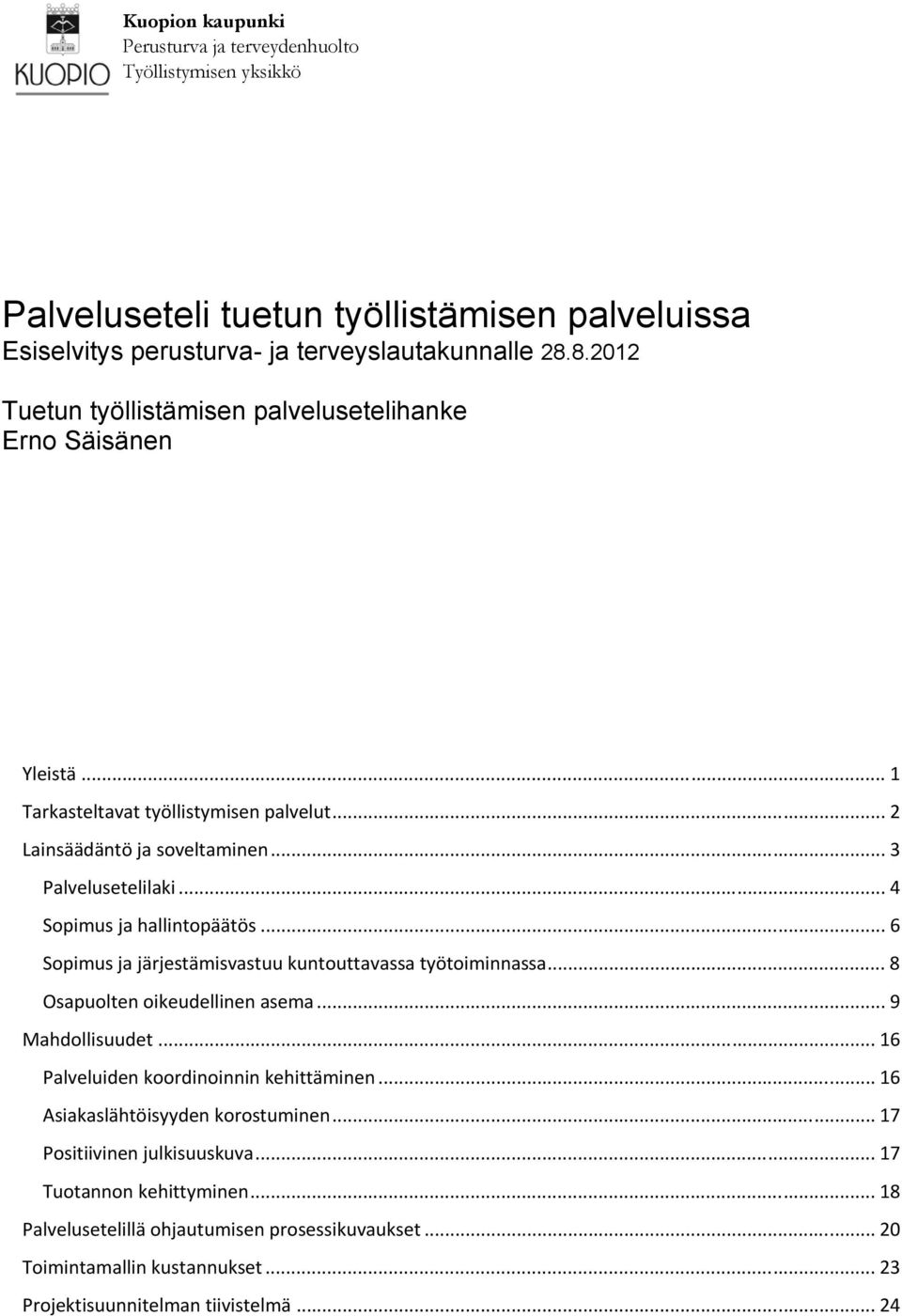 .. 6 Sopimus ja järjestämisvastuu kuntouttavassa työtoiminnassa... 8 Osapuolten oikeudellinen asema... 9 Mahdollisuudet... 16 Palveluiden koordinoinnin kehittäminen.