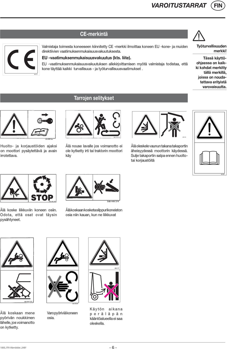 Työturvallisuuden merkki! Tässä käyttöohjeessa on kaikki kohdat merkitty tällä merkillä, joissa on noudatettava erityistä varovaisuutta. Tarrojen selitykset 495.