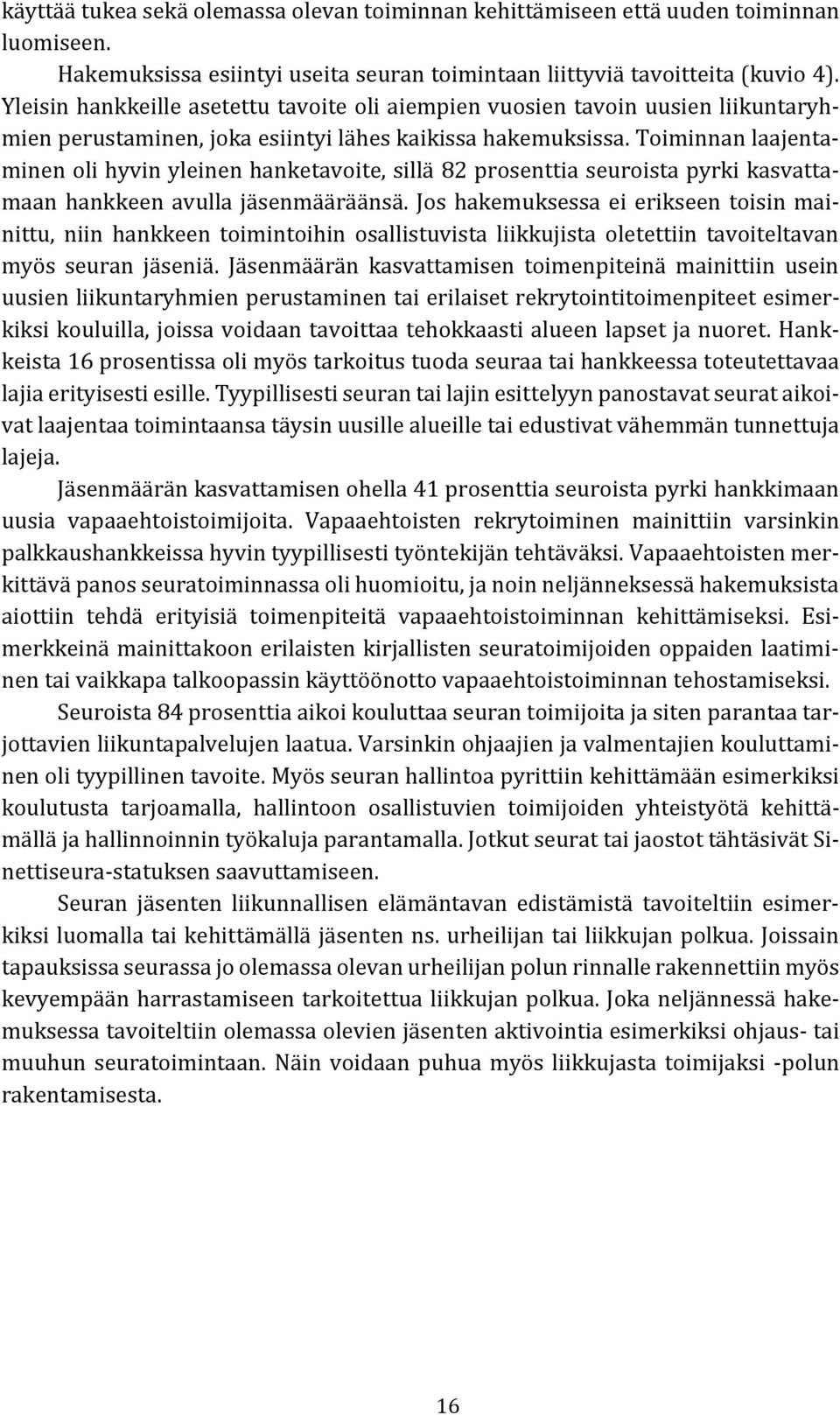 oiminnan laajentaminen oli hyvin yleinen hanketavoite, sillä 82 prosenttia seuroista pyrki kasvattamaan hankkeen avulla jäsenmääräänsä.