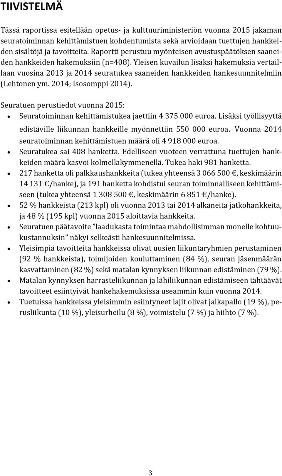 Yleisen kuvailun lisäksi hakemuksia vertaillaan vuosina 2013 ja 2014 seuratukea saaneiden hankkeiden hankesuunnitelmiin (Lehtonen ym. 2014; Isosomppi 2014).