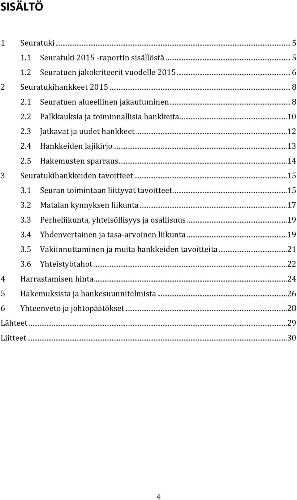 ..17 3.3 Perheliikunta, yhteisöllisyys ja osallisuus...19 3.4 Yhdenvertainen ja tasa-arvoinen liikunta...19 3.5 Vakiinnuttaminen ja muita hankkeiden tavoitteita...21 3.6 Yhteistyötahot.