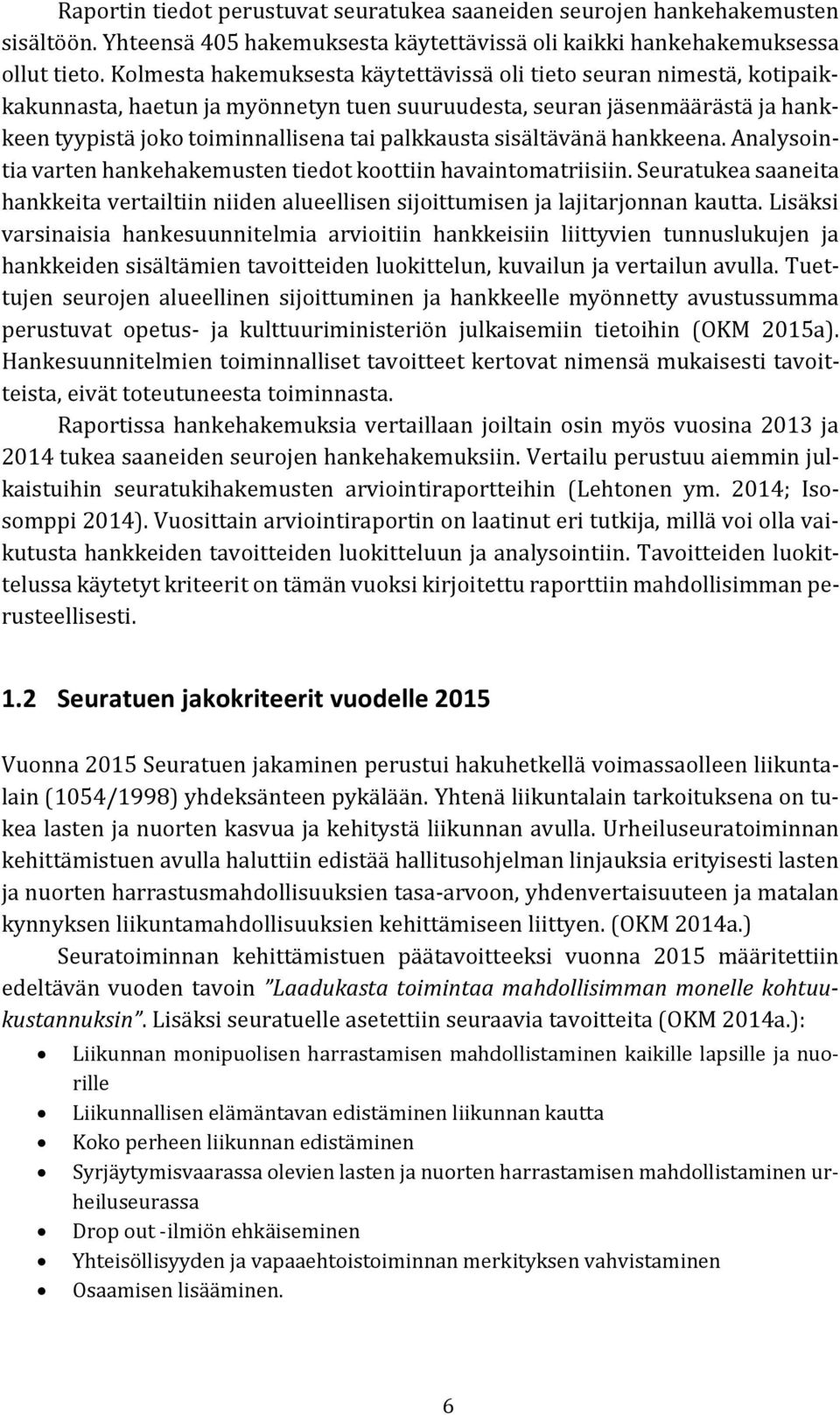 sisältävänä hankkeena. Analysointia varten hankehakemusten tiedot koottiin havaintomatriisiin. Seuratukea saaneita hankkeita vertailtiin niiden alueellisen sijoittumisen ja lajitarjonnan kautta.