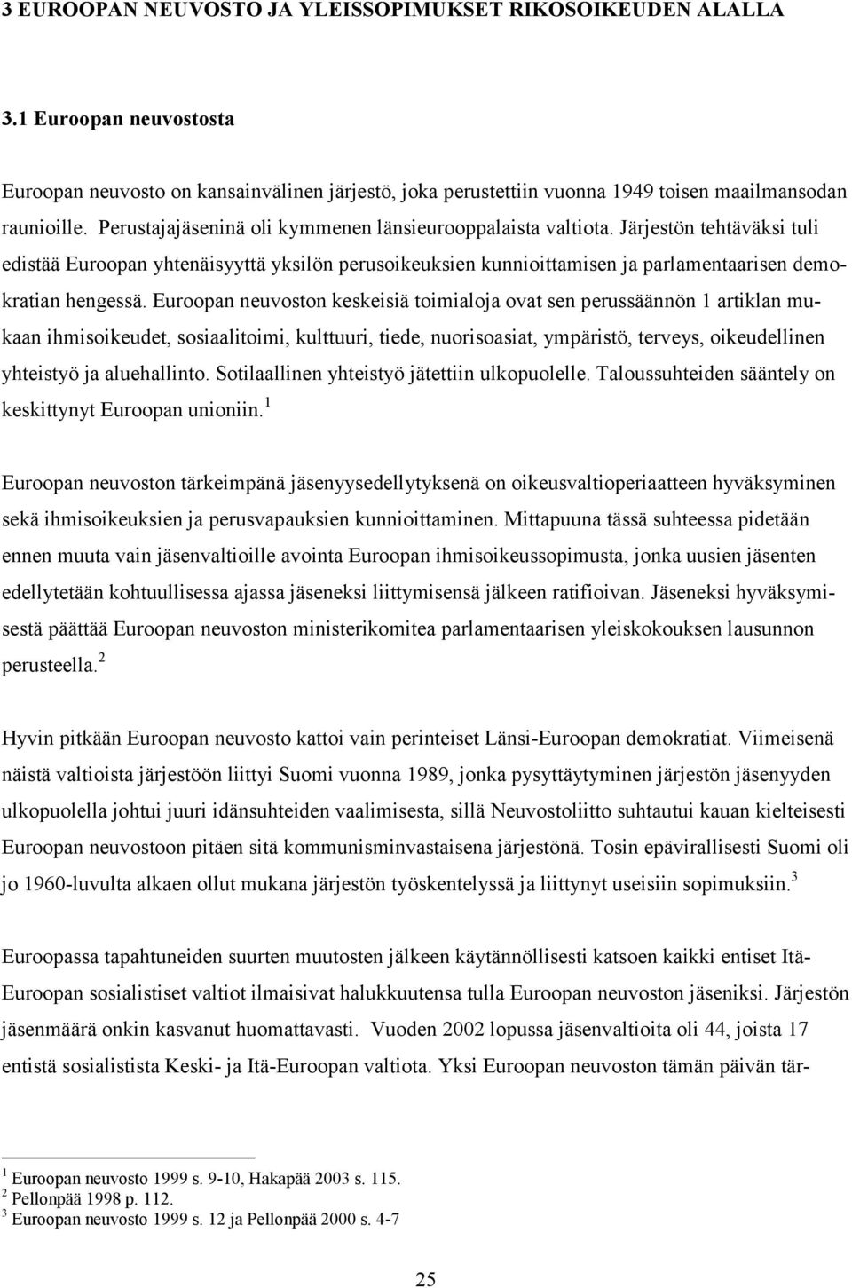 Euroopan neuvoston keskeisiä toimialoja ovat sen perussäännön 1 artiklan mukaan ihmisoikeudet, sosiaalitoimi, kulttuuri, tiede, nuorisoasiat, ympäristö, terveys, oikeudellinen yhteistyö ja