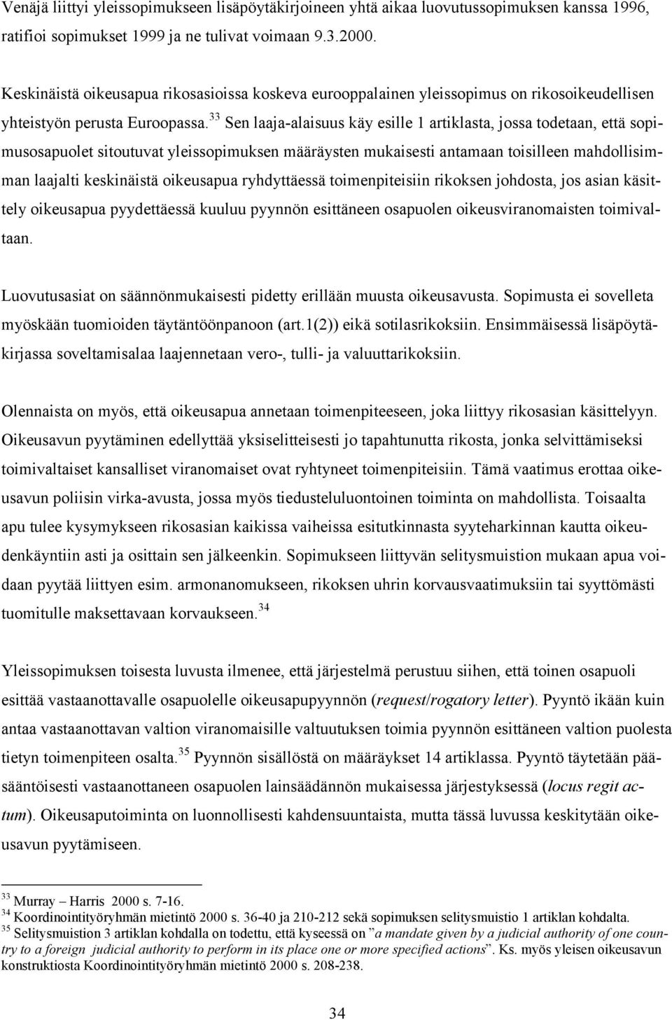 33 Sen laaja-alaisuus käy esille 1 artiklasta, jossa todetaan, että sopimusosapuolet sitoutuvat yleissopimuksen määräysten mukaisesti antamaan toisilleen mahdollisimman laajalti keskinäistä