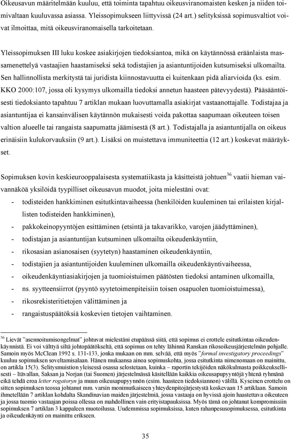 Yleissopimuksen III luku koskee asiakirjojen tiedoksiantoa, mikä on käytännössä eräänlaista massamenettelyä vastaajien haastamiseksi sekä todistajien ja asiantuntijoiden kutsumiseksi ulkomailta.