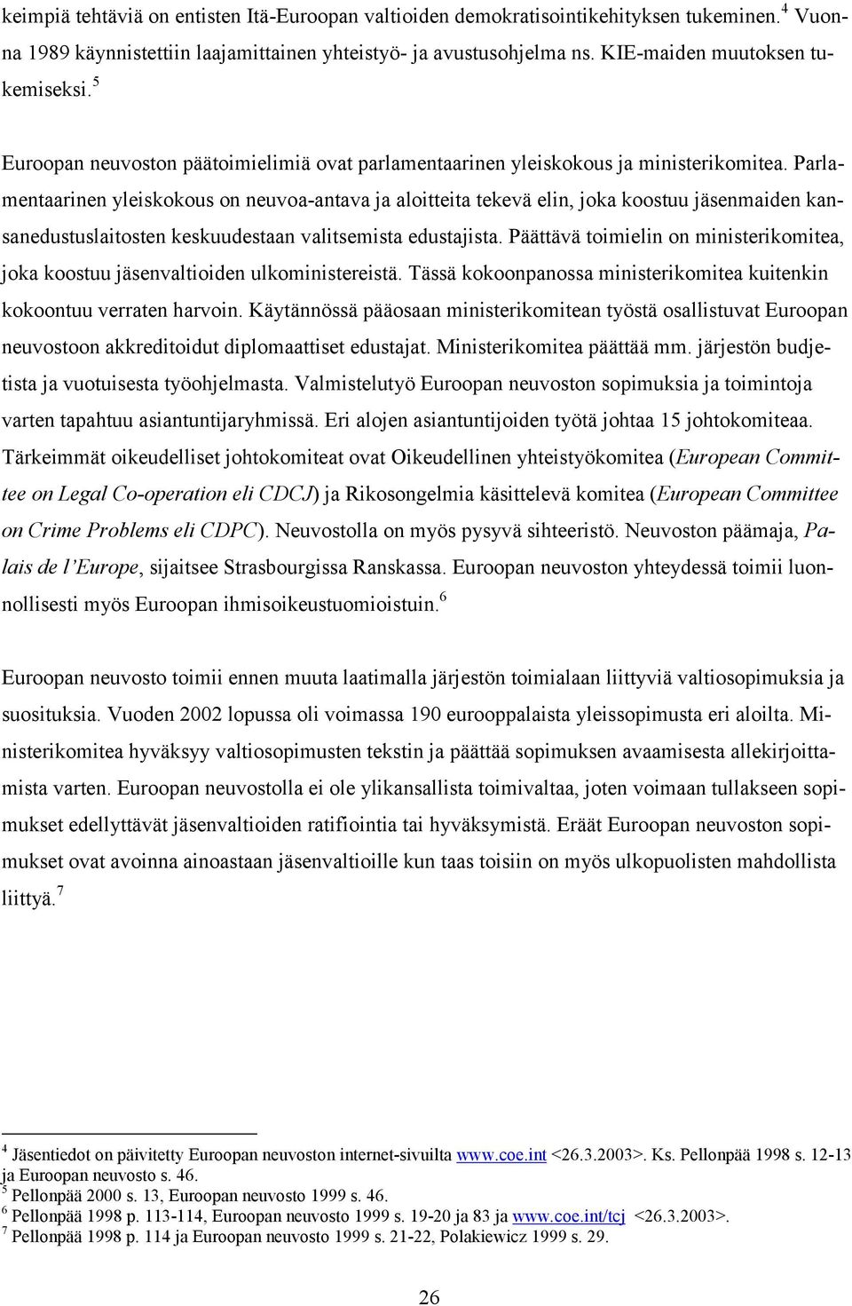 Parlamentaarinen yleiskokous on neuvoa-antava ja aloitteita tekevä elin, joka koostuu jäsenmaiden kansanedustuslaitosten keskuudestaan valitsemista edustajista.