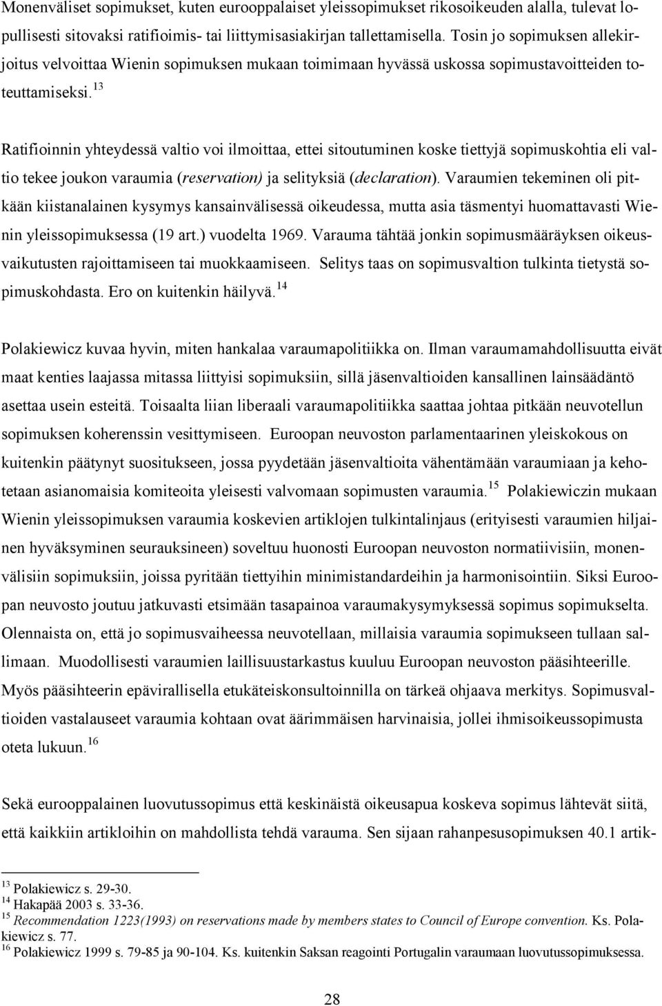 13 Ratifioinnin yhteydessä valtio voi ilmoittaa, ettei sitoutuminen koske tiettyjä sopimuskohtia eli valtio tekee joukon varaumia (reservation) ja selityksiä (declaration).