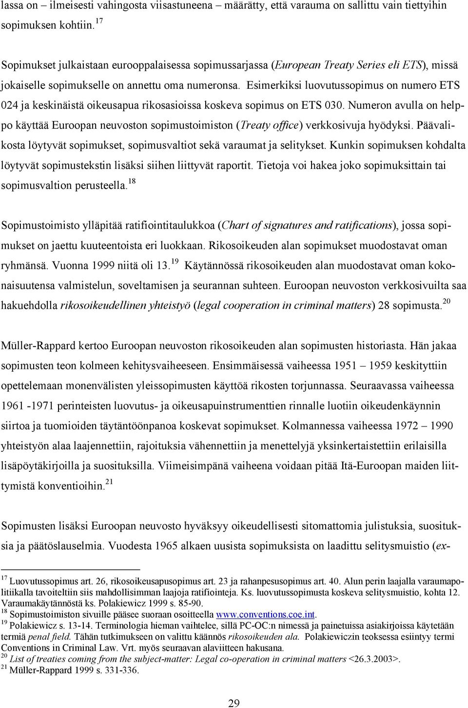 Esimerkiksi luovutussopimus on numero ETS 024 ja keskinäistä oikeusapua rikosasioissa koskeva sopimus on ETS 030.