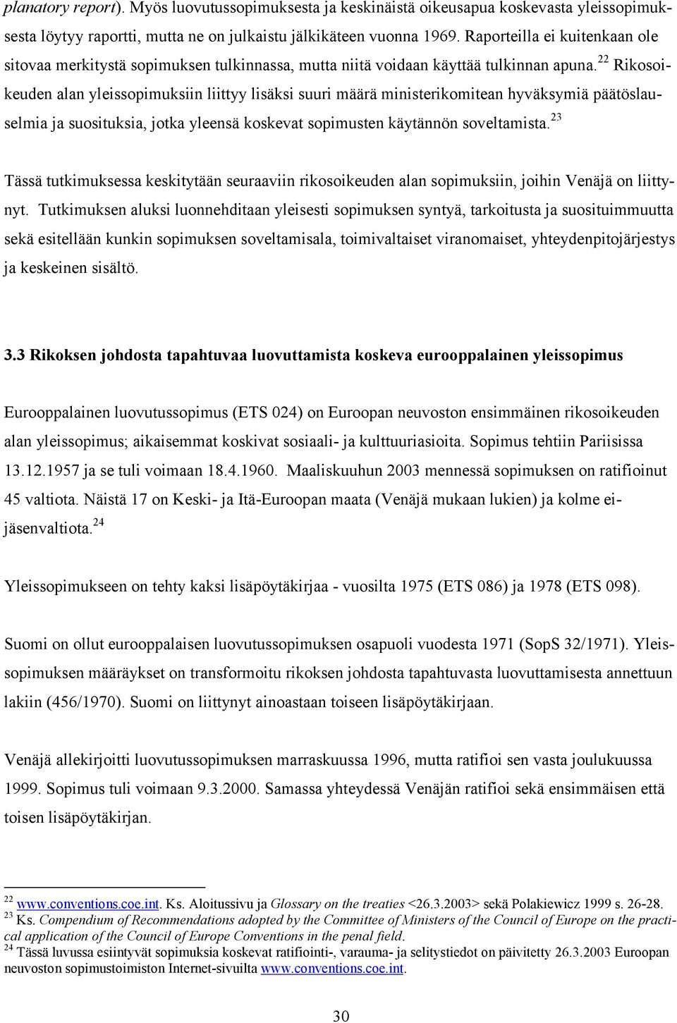 22 Rikosoikeuden alan yleissopimuksiin liittyy lisäksi suuri määrä ministerikomitean hyväksymiä päätöslauselmia ja suosituksia, jotka yleensä koskevat sopimusten käytännön soveltamista.