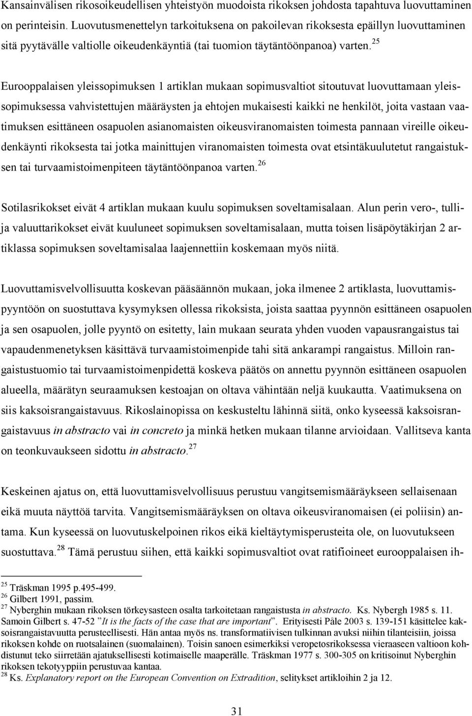 25 Eurooppalaisen yleissopimuksen 1 artiklan mukaan sopimusvaltiot sitoutuvat luovuttamaan yleissopimuksessa vahvistettujen määräysten ja ehtojen mukaisesti kaikki ne henkilöt, joita vastaan