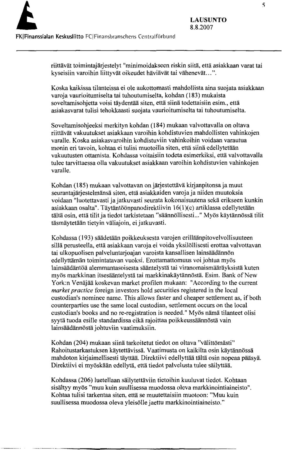 Koska kaikissa tilanteissa ei ole aukottomasti mahdollista aina suojata asiakkaan varoja vaurioitumiselta tai tuhoutumiselta, kohdan (183) mukaista soveltamisohjetta voisi täydentää siten, että siinä