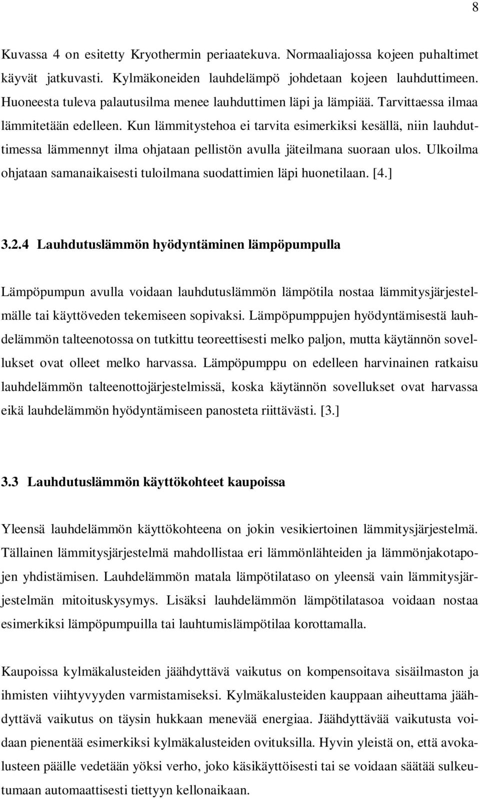 Kun lämmitystehoa ei tarvita esimerkiksi kesällä, niin lauhduttimessa lämmennyt ilma ohjataan pellistön avulla jäteilmana suoraan ulos.