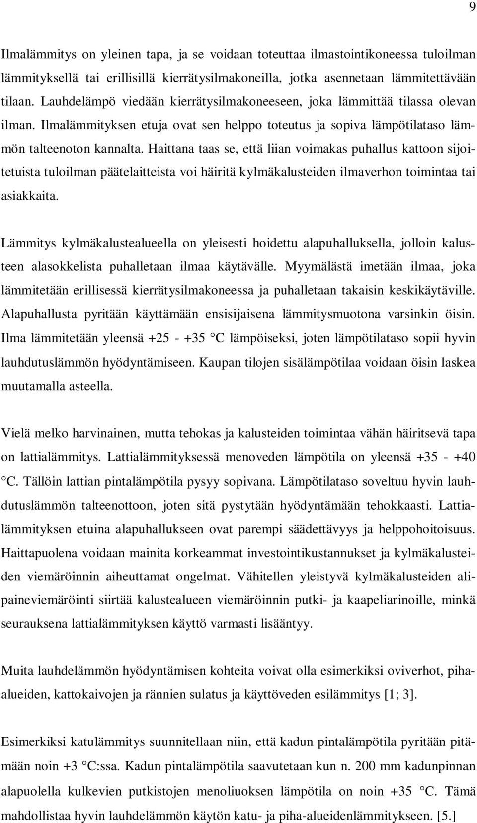 Haittana taas se, että liian voimakas puhallus kattoon sijoitetuista tuloilman päätelaitteista voi häiritä kylmäkalusteiden ilmaverhon toimintaa tai asiakkaita.