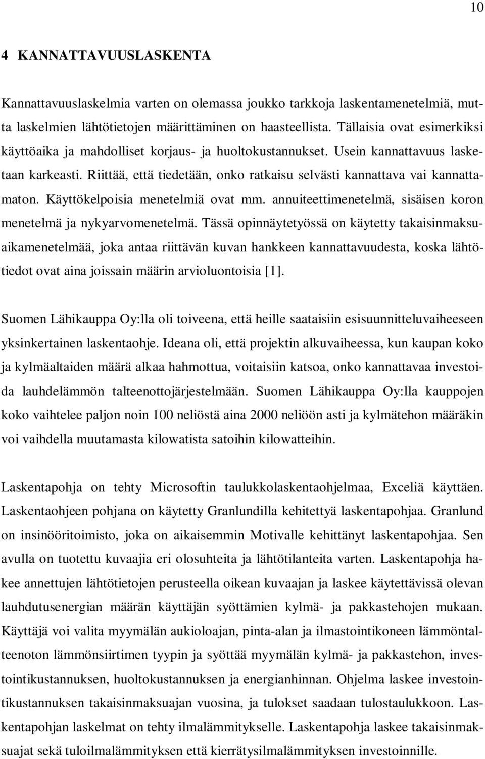 Riittää, että tiedetään, onko ratkaisu selvästi kannattava vai kannattamaton. Käyttökelpoisia menetelmiä ovat mm. annuiteettimenetelmä, sisäisen koron menetelmä ja nykyarvomenetelmä.