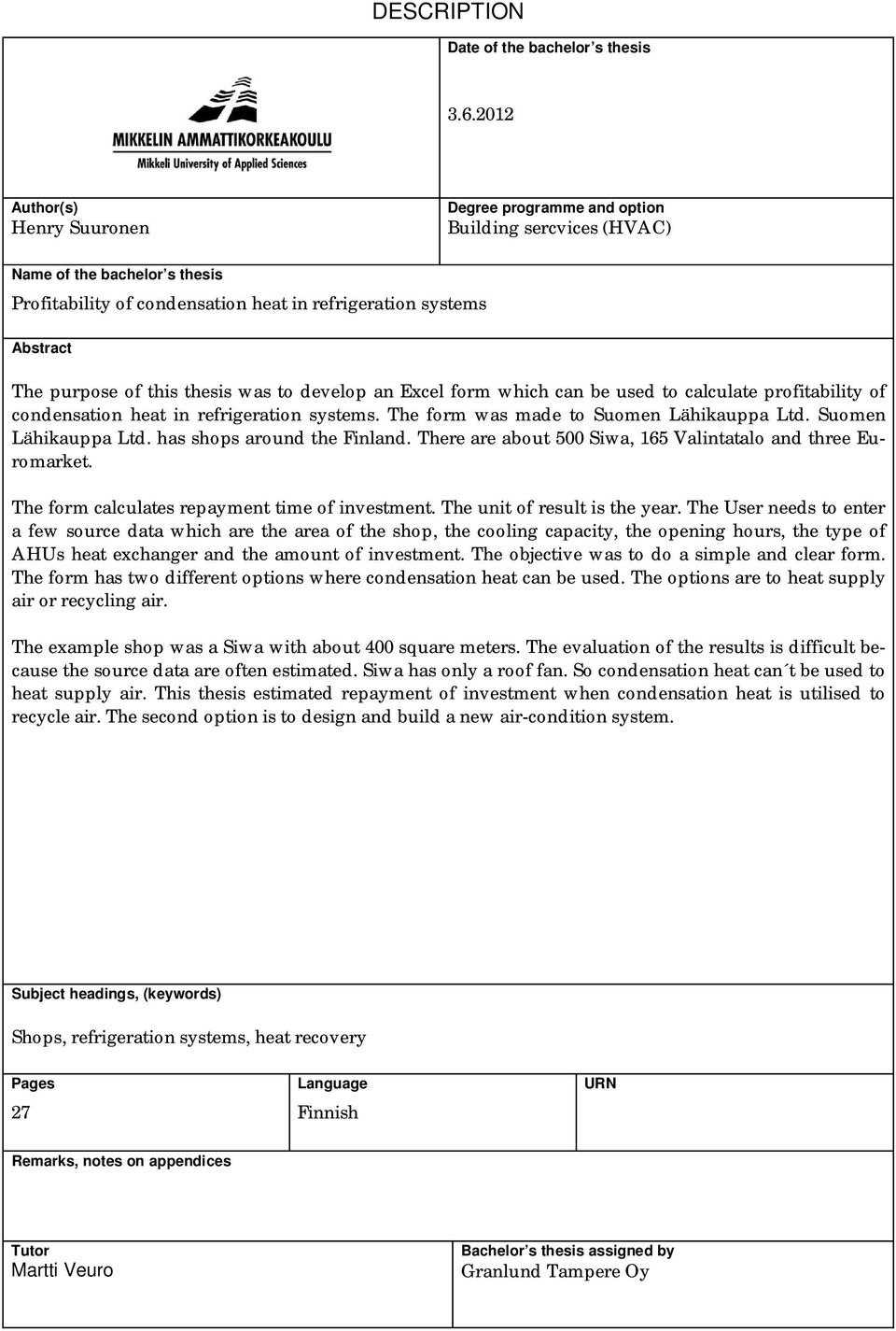 this thesis was to develop an Excel form which can be used to calculate profitability of condensation heat in refrigeration systems. The form was made to Suomen Lähikauppa Ltd.