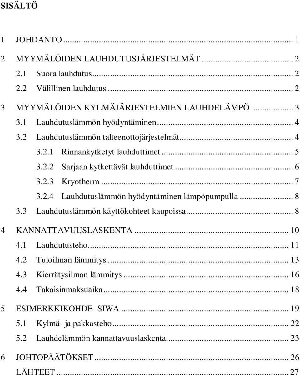 .. 7 3.2.4 Lauhdutuslämmön hyödyntäminen lämpöpumpulla... 8 3.3 Lauhdutuslämmön käyttökohteet kaupoissa... 8 4 KANNATTAVUUSLASKENTA... 10 4.1 Lauhdutusteho... 11 4.2 Tuloilman lämmitys.