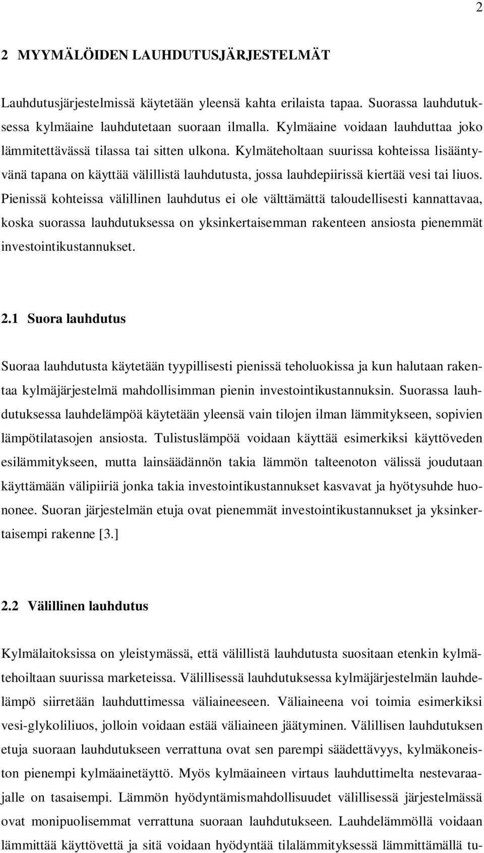 Kylmäteholtaan suurissa kohteissa lisääntyvänä tapana on käyttää välillistä lauhdutusta, jossa lauhdepiirissä kiertää vesi tai liuos.