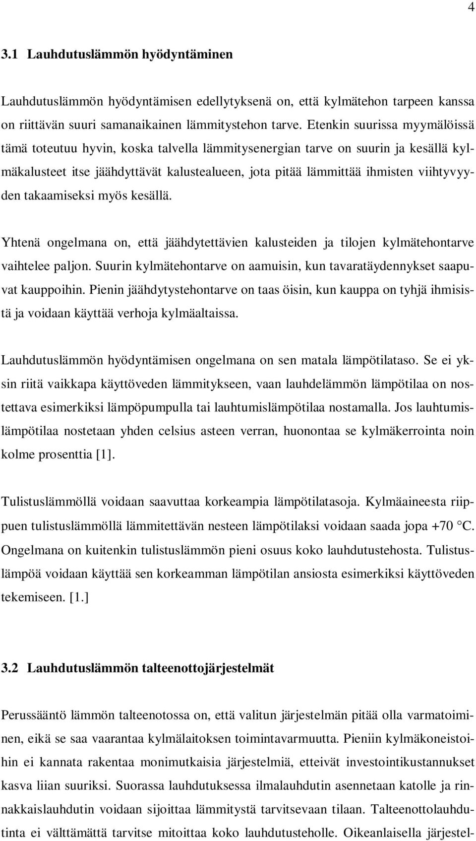 takaamiseksi myös kesällä. Yhtenä ongelmana on, että jäähdytettävien kalusteiden ja tilojen kylmätehontarve vaihtelee paljon.