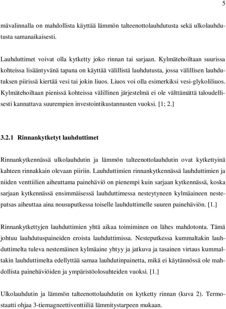 Liuos voi olla esimerkiksi vesi-glykoliliuos. Kylmätehoiltaan pienissä kohteissa välillinen järjestelmä ei ole välttämättä taloudellisesti kannattava suurempien investointikustannusten vuoksi. [1; 2.