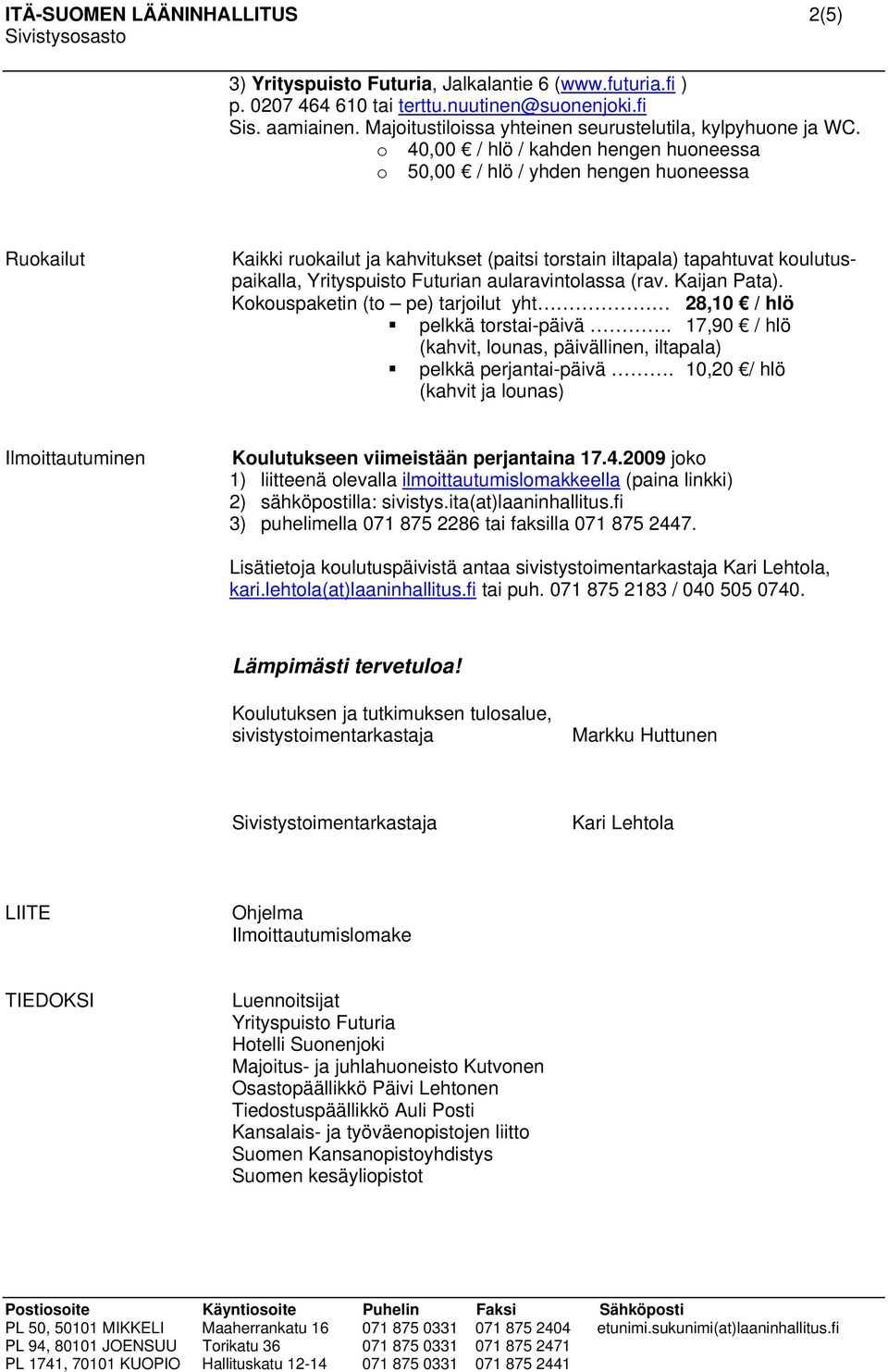 o 40,00 / hlö / kahden hengen huoneessa o 50,00 / hlö / yhden hengen huoneessa Ruokailut Kaikki ruokailut ja kahvitukset (paitsi torstain iltapala) tapahtuvat koulutuspaikalla, Yrityspuisto Futurian