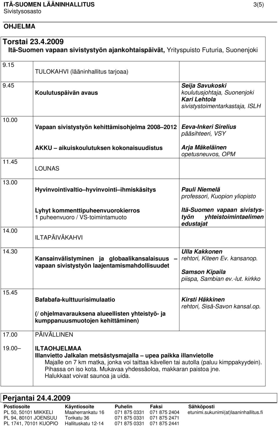 Lyhyt kommenttipuheenvuorokierros 1 puheenvuoro / VS-toimintamuoto ILTAPÄIVÄKAHVI Kansainvälistyminen ja globaalikansalaisuus vapaan sivistystyön laajentamismahdollisuudet