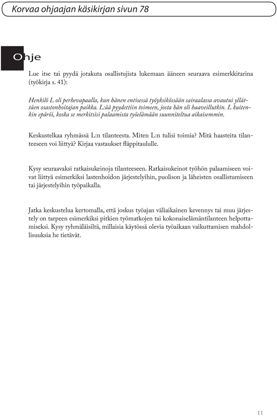 L kuitenkin epäröi, koska se merkitsisi palaamista työelämään suunniteltua aikaisemmin. Keskustelkaa ryhmässä L:n tilanteesta. Miten L:n tulisi toimia? Mitä haasteita tilanteeseen voi liittyä?