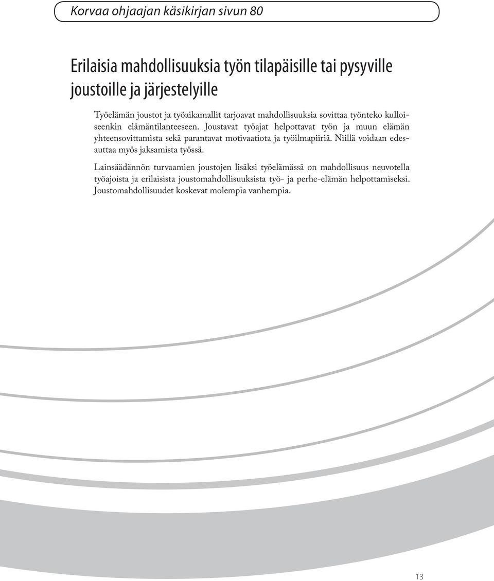 Joustavat työajat helpottavat työn ja muun elämän yhteensovittamista sekä parantavat motivaatiota ja työilmapiiriä.