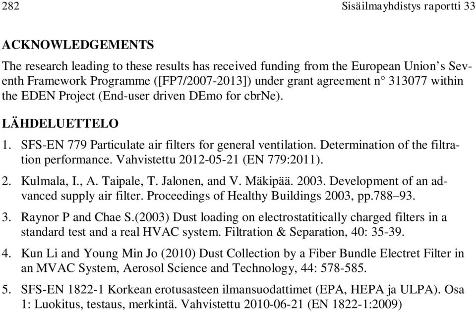 Vahvistettu 212-5-21 (EN 779:211). 2. Kulmala, I., A. Taipale, T. Jalonen, and V. Mäkipää. 23. Development of an advanced supply air filter. Proceedings of Healthy Buildings 23, pp.788 93. 3.