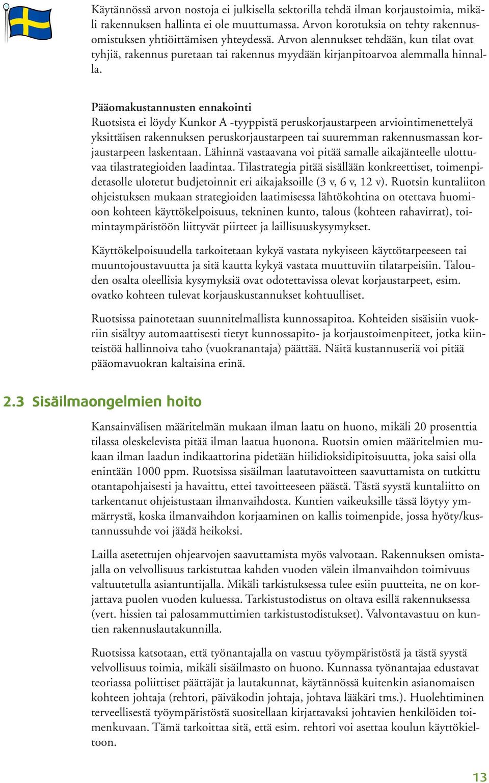 Pääomakustannusten ennakointi Ruotsista ei löydy Kunkor A -tyyppistä peruskorjaustarpeen arviointimenettelyä yksittäisen rakennuksen peruskorjaustarpeen tai suuremman rakennusmassan korjaustarpeen